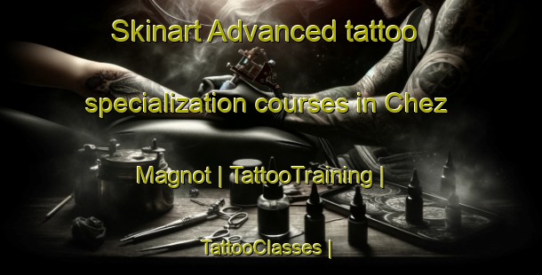 Skinart Advanced tattoo specialization courses in Chez Magnot | TattooTraining | TattooClasses | SkinartTraining-France